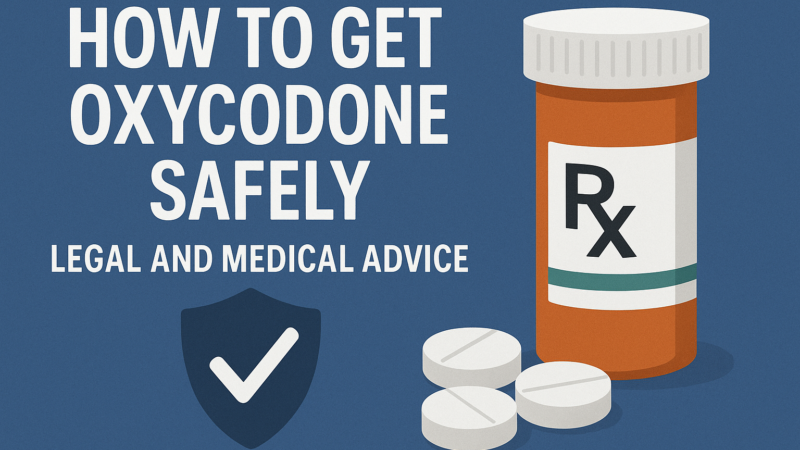 How to Get Oxycodone Safely: Legal and Medical Advice